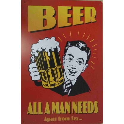 Beer, All a man needs apart from sex metal sign.