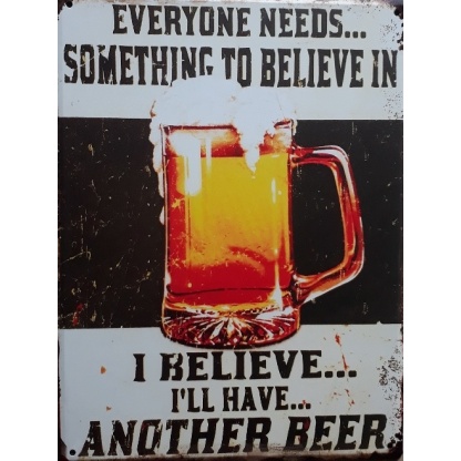 Beer. Everyone needs something to believe in...., metal sign